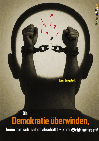 Die Demokratie überwinden, bevor sie sich selbst abschafft − zum Schlimmeren!
