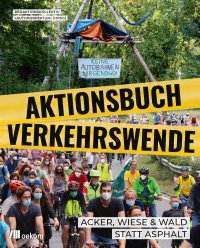 Aktionsbuch Verkehrswende - Acker, Wiese, Wald statt Asphalt