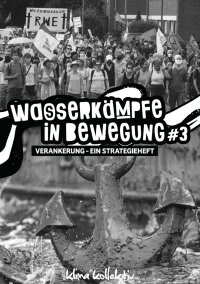 Wasserkämpfe in Bewegung Zine #3: Verankerung – Ein Strategieheft